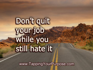 Don’t quit your job while you still hate it